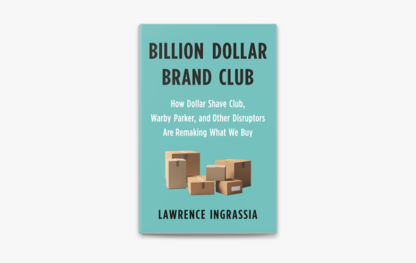 Billion Dollar Brand Club: How Dollar Shave Club, Warby Parker, and Other Disruptors Are Remaking What We Buy (    :  -        