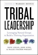 Tribal Leadership: Leveraging Natural Groups to Build a Thriving Organization (Dave Logan, John King, Halee Fischer-Wright)