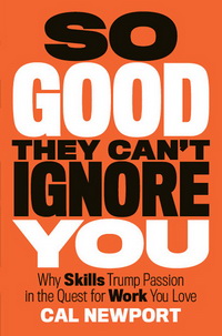 So Good They Cant Ignore You: Why Skills Trump Passion in the Quest for Work You Love