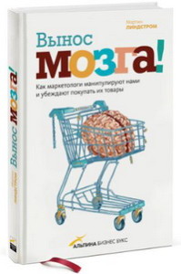 Вынос мозга. Как маркетологи манипулируют нашим сознанием и заставляют нас покупать то, что им хочется