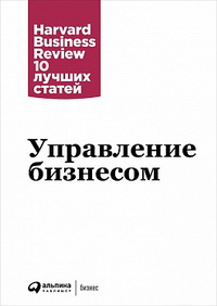 Управление бизнесом. Harvard Business Review: 10 лучших статей