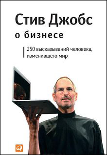 Стив Джобс о бизнесе. 250 высказываний человека, изменившего мир