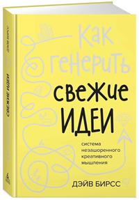 Как генерить свежие идеи. Система незашоренного креативного мышления