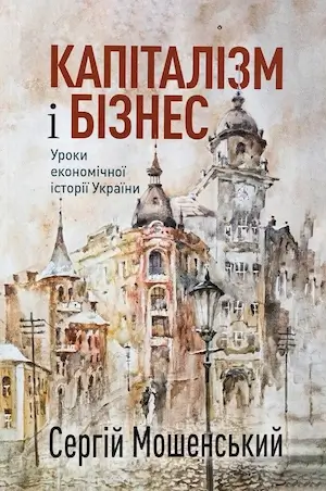 Капіталізм і бізнес. Уроки економічної історії України