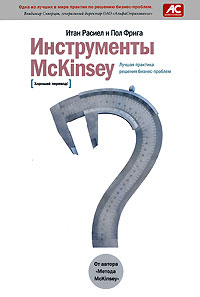 Инструменты McKinsey. Лучшая практика решения бизнес-проблем (Итан Расиел, Пол Фрига)