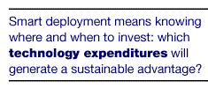 Smart deployment means knowing where and when to invest: which technology expenditures will generate a sustainable advantage?