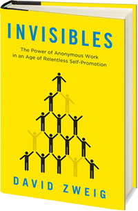 Invisibles: The Power of Anonymous Work in an Age of Relentless Self-Promotion