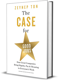 The Case for Good Jobs: How Great Companies Bring Dignity, Pay, and Meaning to Everyones Work (Zeynep Ton)