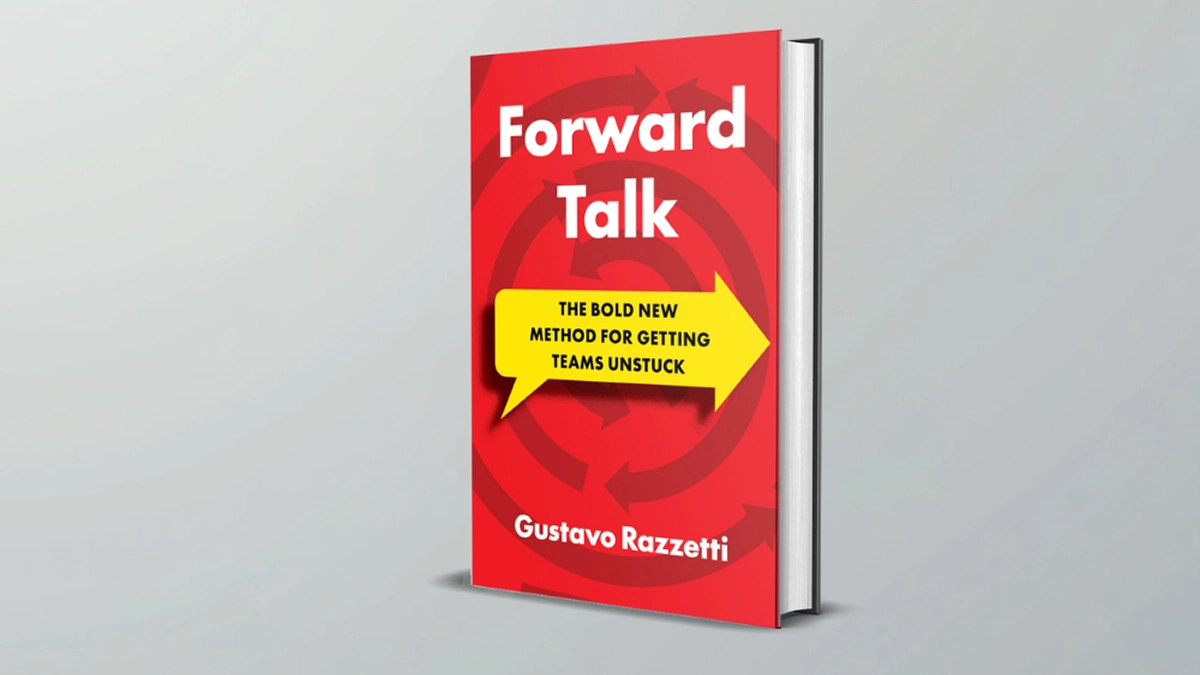 Forward Talk: The Bold New Method For Getting Teams Unstuck