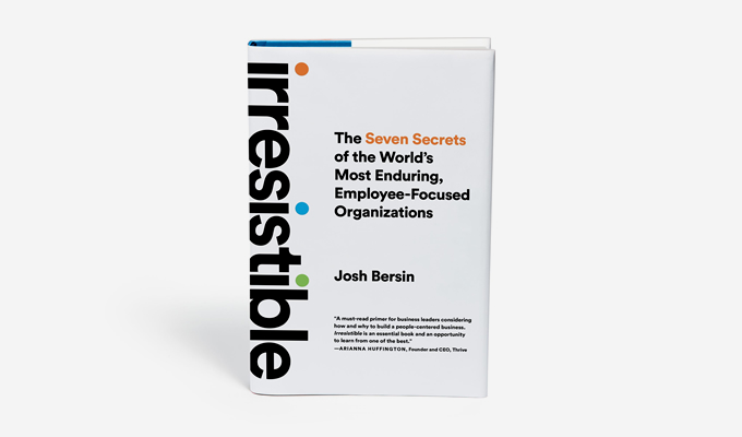 Irresistible: The Seven Secrets of the Worlds Most Enduring, Employee-Focused Organizations