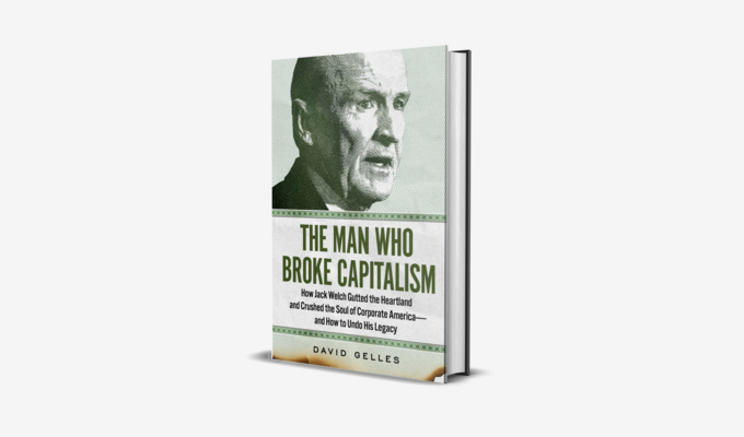 The Man Who Broke Capitalism: How Jack Welch Gutted the Heartland and Crushed the Soul of Corporate America  and How to Undo His Legacy