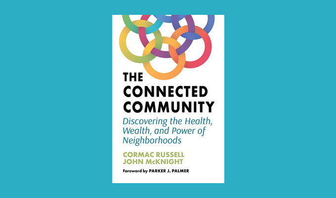 The Connected Community: Discovering the Health, Wealth, and Power of Neighborhoods