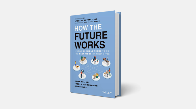 How the Future Works: Leading Flexible Teams to Do the Best Work of Their Lives