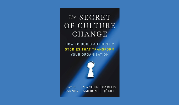 The Secret of Culture Change: How to Build Authentic Stories That Transform Your Organization