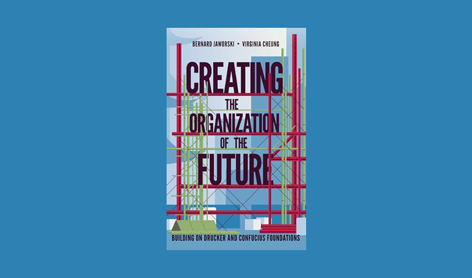 Creating the Organization of the Future: Building on Drucker and Confucius Foundations