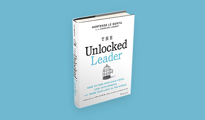 The Unlocked Leader: Dare to Free Your Own Voice, Lead with Empathy, and Shine Your Light in the World