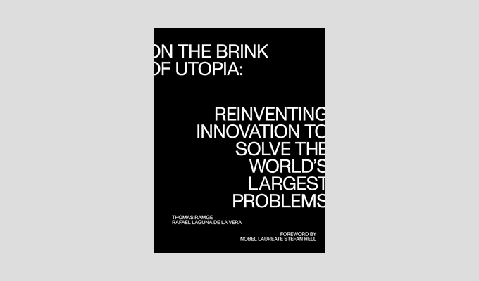On the Brink of Utopia: Reinventing Innovation to Solve the Worlds Largest Problems