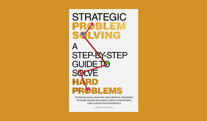 Strategic Problem Solving: A Step-by-Step Guide to Solve Hard Problems «Strategic Problem Solving»: 7-кроковий фреймворк для ефективного розв’язання проблем
