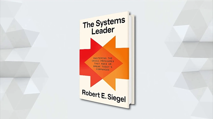 The Systems Leader: Mastering the Cross-Pressures That Make or Break Today's Companies