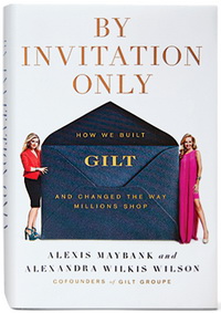 By Invitation Only: How We Built Gilt and Changed the Way Millions Shop (Alexis Maybank, Alexandra Wilkis Wilson)