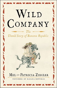 Wild Company: The Untold Story of Banana Republic (Mel Ziegler, Patricia Ziegler)