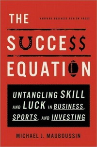 The Success Equation: Untangling Skill and Luck in Business, Sports, and Investing