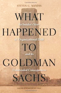 What Happened to Goldman Sachs: An Insider’s Story of Organizational Drift and Its Unintended Consequences