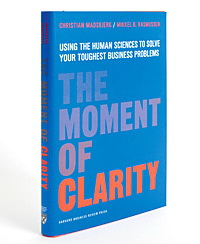 The Moment of Clarity: Using the Human Sciences to Solve Your Toughest Business Problems