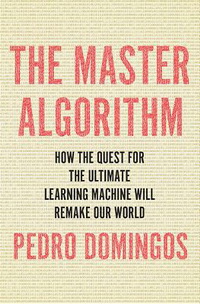 The Master Algorithm: How the Quest for Machine Learning Will Remake our World ( :     )