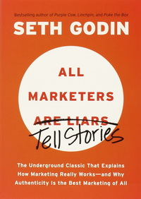 All Marketers Are Liars: The Power of Telling Authentic Stories in a Low-Trust World