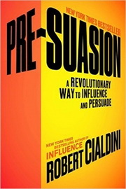 Pre-Suasion: A Revolutionary Way to Influence and Persuade, by Robert Cialdini