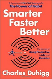 Smarter Faster Better: The Secrets of Being Productive in Life and Business, by Charles Duhigg