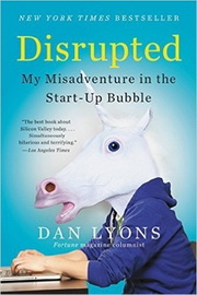 Disrupted: My Misadventure in the Startup Bubble, by Dan Lyons