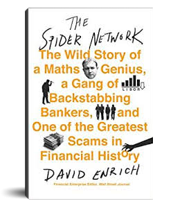 The Spider Network: The Wild Story of a Math Genius, a Gang of Backstabbing Bankers, and One of the Greatest Scams in Financial History (David Enrich)