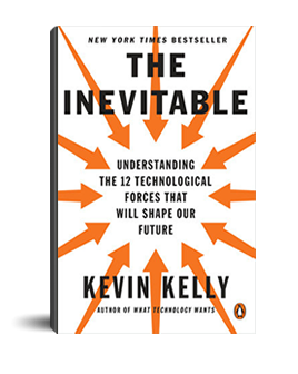 The Inevitable: Understanding the 12 Technological Forces That Will Shape Our Future (Kevin Kelly)