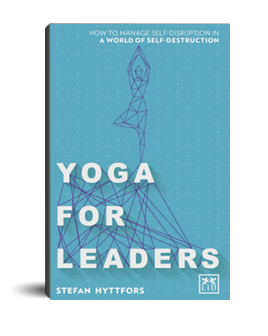 Yoga for Leaders: How to Manage Self-Disruption in a World of Self-Destruction (Stefan Hyttfors)