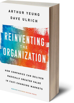 Reinventing the Organization: How Companies Can Deliver Radically Greater Value in Fast-Changing Markets (Arthur Yeung, Dave Ulrich)